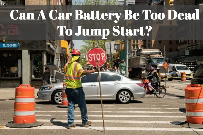 Can A Car Battery Be Too Dead To Jump Start?